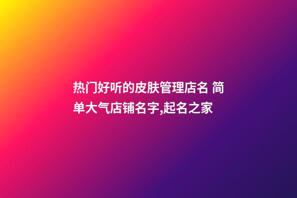 热门好听的皮肤管理店名 简单大气店铺名字,起名之家-第1张-店铺起名-玄机派